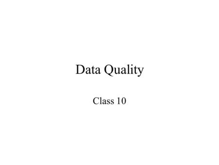 Data Quality Class 10. Agenda Review of Last week Cleansing Applications Guest Speaker.
