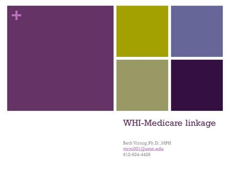 + WHI-Medicare linkage Beth Virnig, Ph.D., MPH 612-624-4426.