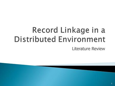 Literature Review 1.  Record linkage  Runtime reduction techniques ◦ Blocking ◦ Canopies ◦ Sorted Neighborhood  Shift to parallel computing  Research.