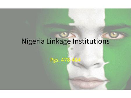 Nigeria Linkage Institutions Pgs. 478-484. Linkage Institutions Nigeria’s efforts to democratize are incomplete, so linkage institutions are newly developed.