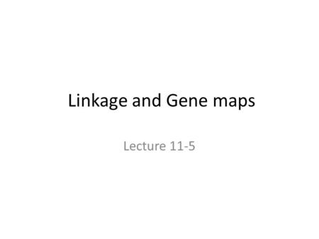 Linkage and Gene maps Lecture 11-5. Gene linkage What happens to genes located on the same chromosome? Genes tend to be linked together.