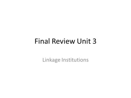 Final Review Unit 3 Linkage Institutions.