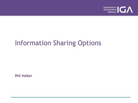 Information Sharing Options Phil Walker. Outline I have been asked to present a range of options for lawful data sharing. There is unlikely to be one.