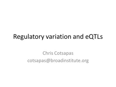 Regulatory variation and eQTLs Chris Cotsapas