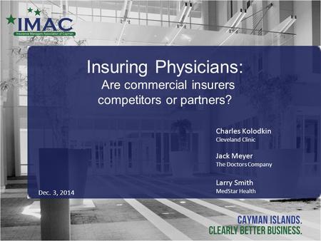 Insuring Physicians: Are commercial insurers competitors or partners? Charles Kolodkin Cleveland Clinic Jack Meyer The Doctors Company Larry Smith MedStar.