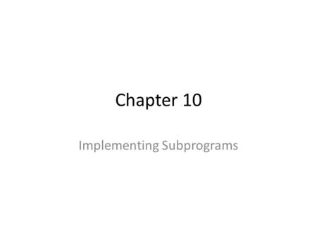 Chapter 10 Implementing Subprograms. Copyright © 2012 Addison- Wesley. All rights reserved. 1-2 Chapter 10 Topics The General Semantics of Calls and Returns.
