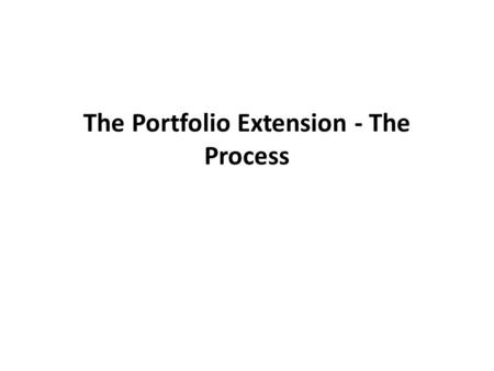 The Portfolio Extension - The Process. Process A The 1.. Decide on the most suitable interviewee(s). 2. Establish contact (via letter) to determine their.