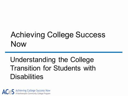 Achieving College Success Now Understanding the College Transition for Students with Disabilities.