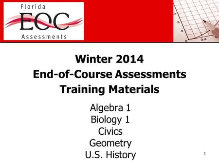 Winter 2014 End-of-Course Assessments Training Materials Algebra 1 Biology 1 Civics Geometry U.S. History 1.