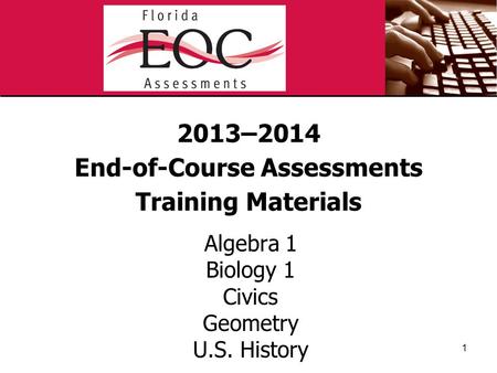 2013–2014 End-of-Course Assessments Training Materials Algebra 1 Biology 1 Civics Geometry U.S. History 1.