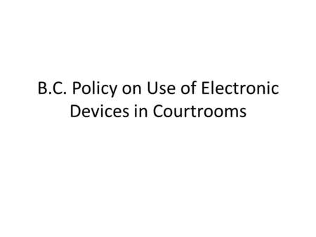 B.C. Policy on Use of Electronic Devices in Courtrooms.
