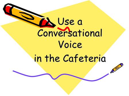 Use a Conversational Voice in the Cafeteria. Using a conversational voice means to be quiet and not being extremely loud or obnoxious. When talking in.