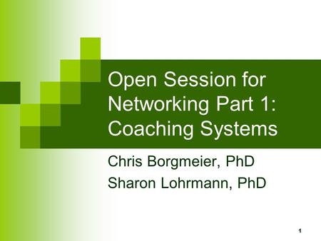 1 Open Session for Networking Part 1: Coaching Systems Chris Borgmeier, PhD Sharon Lohrmann, PhD.