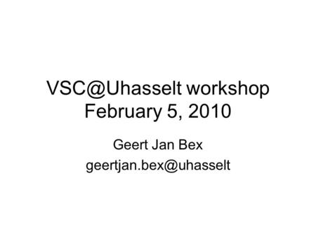 workshop February 5, 2010 Geert Jan Bex