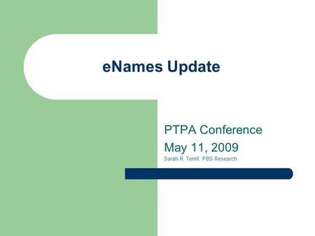 ENames Update PTPA Conference May 11, 2009 Sarah R. Terrill, PBS Research.