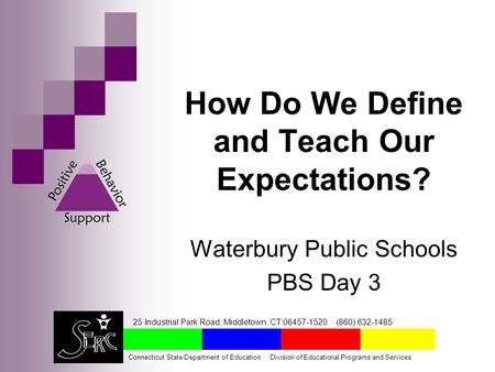 How Do We Define and Teach Our Expectations? Waterbury Public Schools PBS Day 3 25 Industrial Park Road, Middletown, CT 06457-1520 · (860) 632-1485 Connecticut.