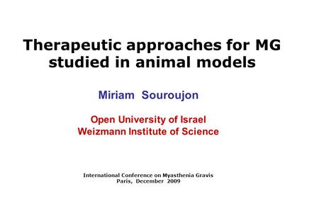 Therapeutic approaches for MG studied in animal models Miriam Souroujon Open University of Israel Weizmann Institute of Science International Conference.