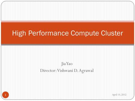 Jia Yao Director: Vishwani D. Agrawal High Performance Compute Cluster April 13, 2012 1.