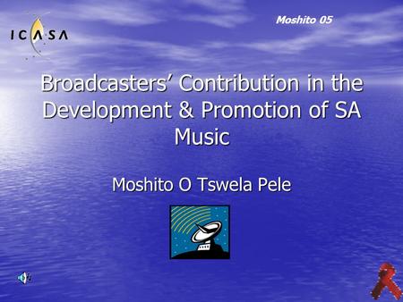 Broadcasters’ Contribution in the Development & Promotion of SA Music Moshito O Tswela Pele Moshito 05.