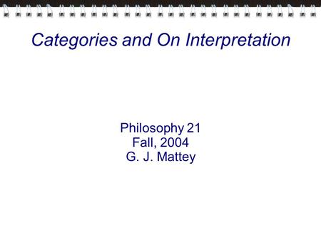 Categories and On Interpretation Philosophy 21 Fall, 2004 G. J. Mattey.