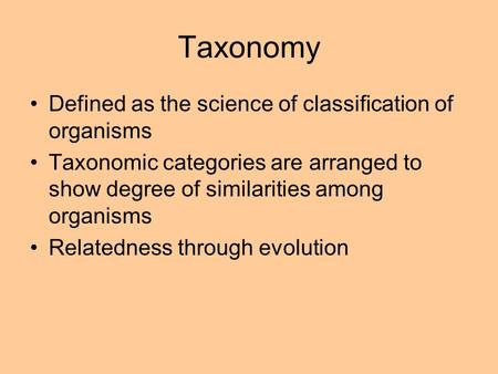 Taxonomy Defined as the science of classification of organisms Taxonomic categories are arranged to show degree of similarities among organisms Relatedness.