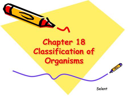 Chapter 18 Classification of Organisms Selent. Why Classify Organisms What are the Names of these fish?
