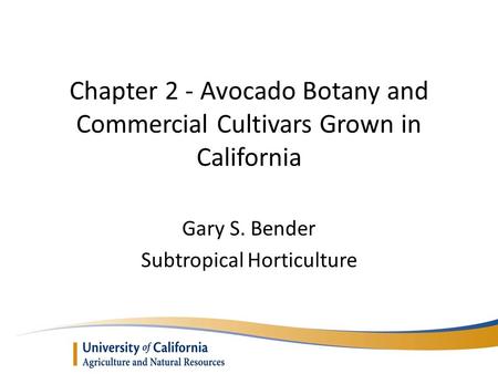 Chapter 2 - Avocado Botany and Commercial Cultivars Grown in California Gary S. Bender Subtropical Horticulture.