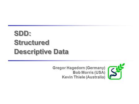 SDD: Structured Descriptive Data Gregor Hagedorn (Germany) Bob Morris (USA) Kevin Thiele (Australia)
