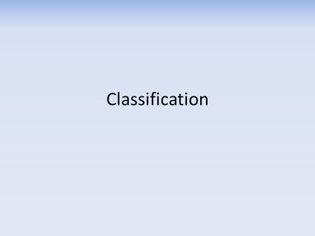 Classification. Classification of Living Organisms Identified by traits Organize life’s diversity – Over 1.7 million species on Earth Taxonomy Naming.
