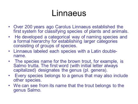 Linnaeus Over 200 years ago Carolus Linnaeus established the first system for classifying species of plants and animals. He developed a categorical way.