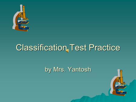 Classification Test Practice by Mrs. Yantosh 1. Which of the following is in the correct order? A. Kingdom, phylum, class, order, family, species, genus.