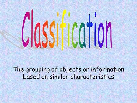 Classification The grouping of objects or information based on similar characteristics.
