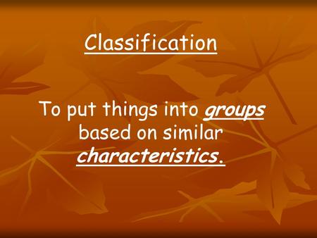 To put things into groups based on similar characteristics.