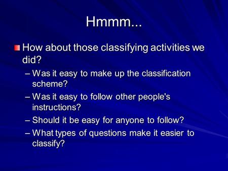 Hmmm... How about those classifying activities we did? –Was it easy to make up the classification scheme? –Was it easy to follow other people's instructions?