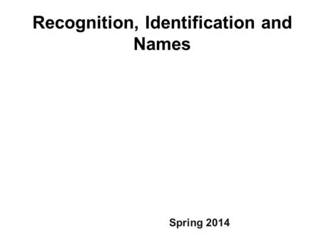 Recognition, Identification and Names Spring 2014.