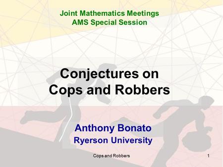 Cops and Robbers1 Conjectures on Cops and Robbers Anthony Bonato Ryerson University Joint Mathematics Meetings AMS Special Session.