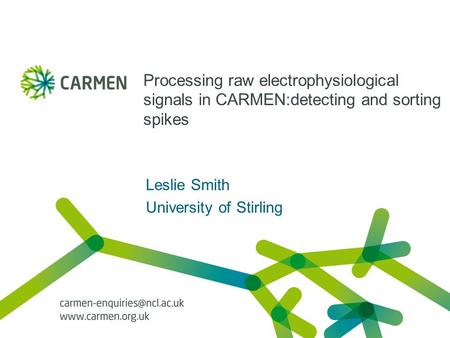 Processing raw electrophysiological signals in CARMEN:detecting and sorting spikes Leslie Smith University of Stirling.