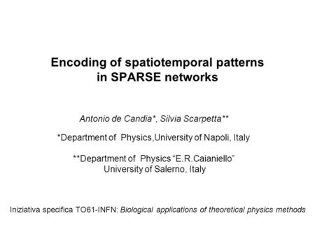 Encoding of spatiotemporal patterns in SPARSE networks Antonio de Candia*, Silvia Scarpetta** *Department of Physics,University of Napoli, Italy **Department.