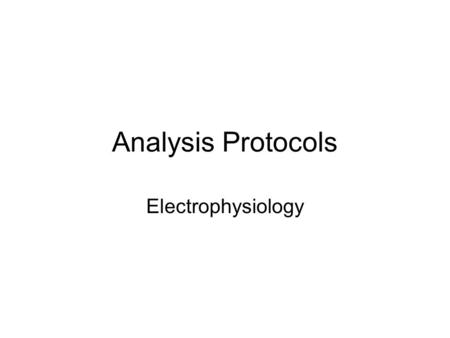 Analysis Protocols Electrophysiology. Data Analysis Data Analysis Tasks Analysis Methods (Algorithms) Experimental Information Measurement Physics Data.