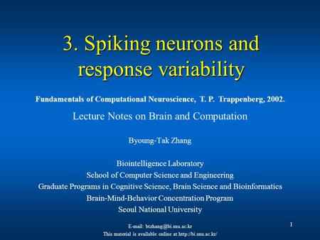 1 3. Spiking neurons and response variability Lecture Notes on Brain and Computation Byoung-Tak Zhang Biointelligence Laboratory School of Computer Science.