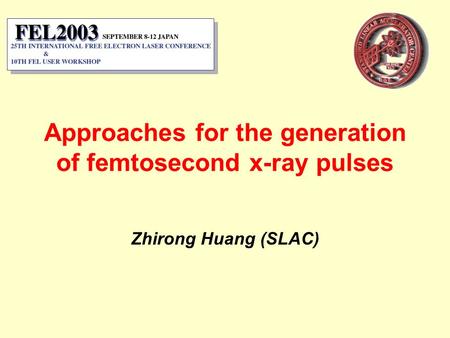 Approaches for the generation of femtosecond x-ray pulses Zhirong Huang (SLAC)
