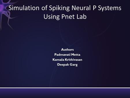 Simulation of Spiking Neural P Systems Using Pnet Lab Authors Padmavati Metta Kamala Krithivasan Deepak Garg.
