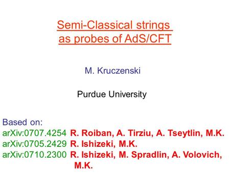 Semi-Classical strings as probes of AdS/CFT M. Kruczenski Purdue University Based on: arXiv:0707.4254 R. Roiban, A. Tirziu, A. Tseytlin, M.K. arXiv:0705.2429.