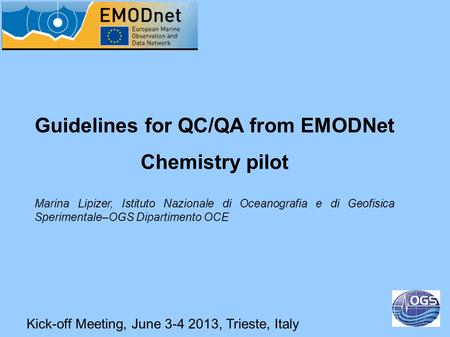 Guidelines for QC/QA from EMODNet Chemistry pilot Marina Lipizer, Istituto Nazionale di Oceanografia e di Geofisica Sperimentale–OGS Dipartimento OCE Kick-off.