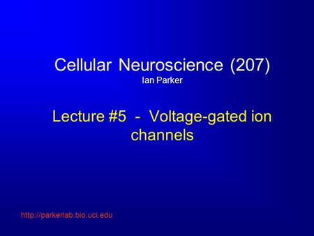 Cellular Neuroscience (207) Ian Parker Lecture #5 - Voltage-gated ion channels