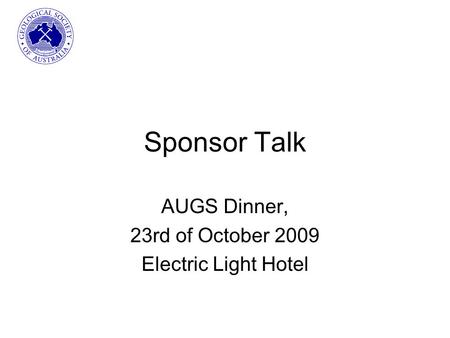 Sponsor Talk AUGS Dinner, 23rd of October 2009 Electric Light Hotel.