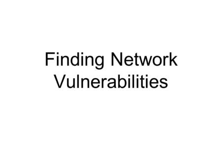 Finding Network Vulnerabilities. 2 Objectives Define vulnerabilities Name the common categories of vulnerabilities Discuss common system and network vulnerabilities.