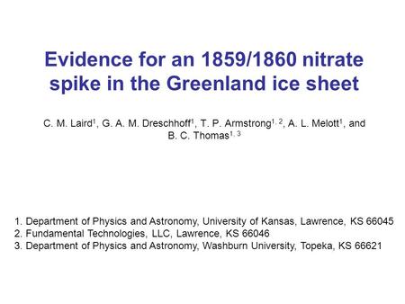 Evidence for an 1859/1860 nitrate spike in the Greenland ice sheet C. M. Laird 1, G. A. M. Dreschhoff 1, T. P. Armstrong 1, 2, A. L. Melott 1, and B. C.