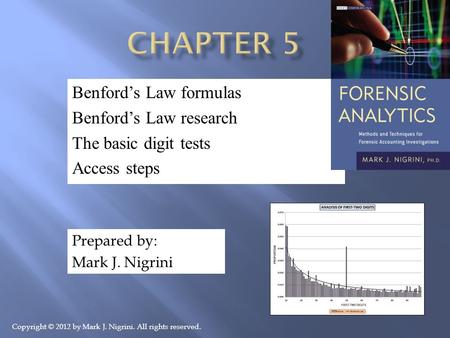 Benford’s Law formulas Benford’s Law research The basic digit tests Access steps Prepared by: Mark J. Nigrini Copyright © 2012 by Mark J. Nigrini. All.