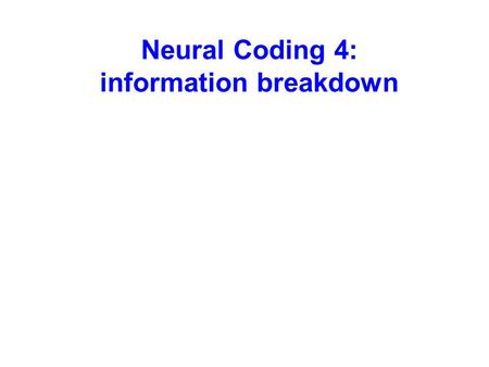 Neural Coding 4: information breakdown. Multi-dimensional codes can be split in different components Information that the dimension of the code will convey.